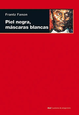 Piel negra, máscaras blancas by Frantz Fanon