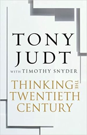 Да мислиш двайсети век by Тимъти Снайдър, Тони Джъд, Tony Judt, Timothy Snyder