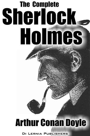 The Complete Sherlock Holmes by Arthur Conan Doyle