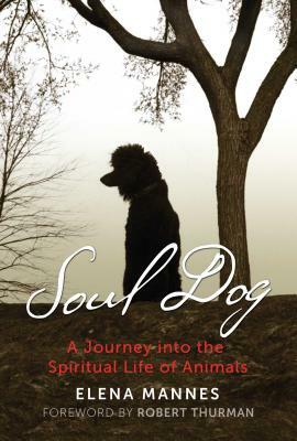 Soul Dog: A Journey Into the Spiritual Life of Animals by Elena Mannes