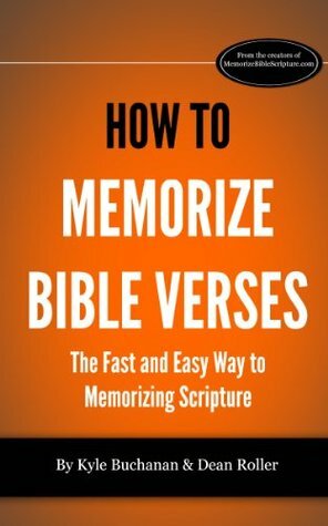 How to Memorize Bible Verses: The Fast and Easy Way to Memorizing Scripture by Dean Roller, Kyle Buchanan