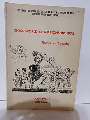 Chess World Championship 1972; Fischer Vs. Spassky by Larry Evans, Ken Smith