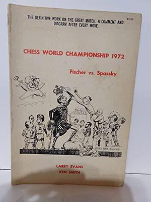 Chess World Championship 1972; Fischer Vs. Spassky by Larry Evans, Ken Smith