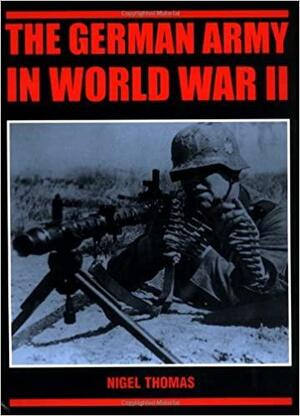 The German Army in World War II by Nigel Thomas