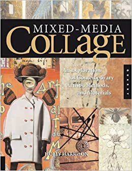 Mixed-Media Collage: An Exploration of Contemporary Artists, Methods, and Materials by Holly Harrison