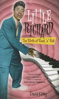 Little Richard: The Birth of Rock 'n' Roll by David K. Kirby