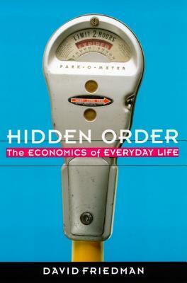 Hidden Order: The Economics of Everyday Life by David D. Friedman