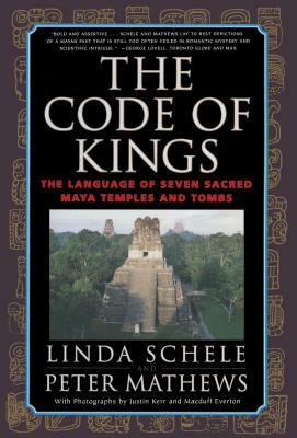 Code of Kings: The Language of Seven Sacred Maya Temples and Tombs by Peter Mathews, Linda Schele