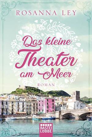 Das kleine Theater am Meer: Roman by Rosanna Ley, Rosanna Ley