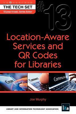 Location-Aware Services and Qr Codes for Libraries: by Ellyssa Kroski, Joe Murphy