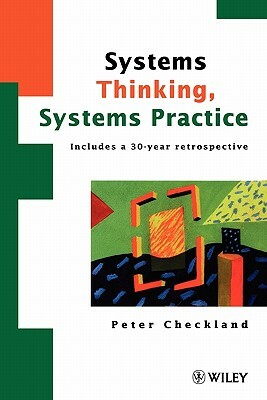 Systems Thinking, Systems Practice: Includes a 30-Year Retrospective by Peter Checkland