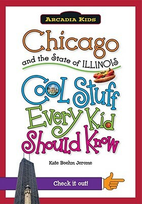 Chicago and the State of Illinois: Cool Stuff Every Kid Should Know by Kate Boehm Jerome