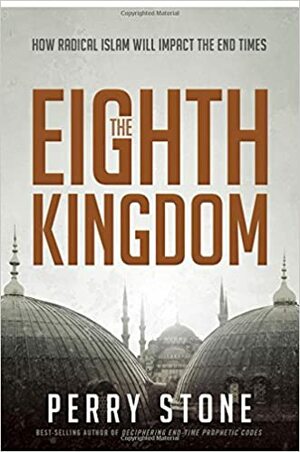 The Eighth Kingdom: How Radical Islam Will Impact the End Times by Perry Stone