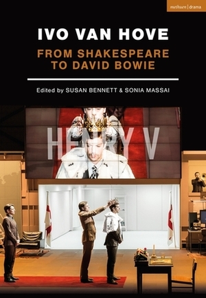 Ivo Van Hove: From Shakespeare to David Bowie by Sonia Massai, Susan Bennett