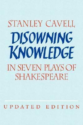 Disowning Knowledge: In Seven Plays of Shakespeare by Stanley Cavell