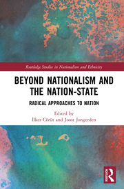 Beyond Nationalism and the Nation-State: Radical Approaches to Nation by Cilker Ceoreut, Joost Jongerden