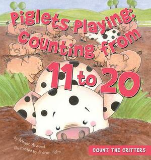 Piglets Playing: Counting from 11 to 20 by Megan Atwood