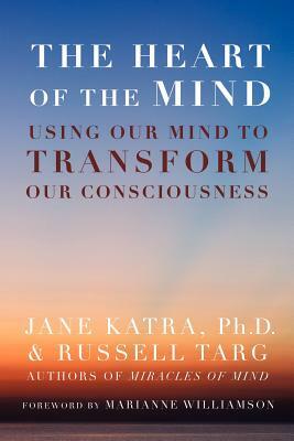 The Heart of the Mind by Russell Targ, Jane Katra