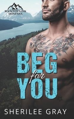 Beg For You: A Small Town Romance by Sherilee Gray