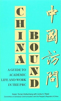 China Bound: A Guide to Academic Life and Work in the PRC by Linda A. Reed, Karen Turner-Gottschang