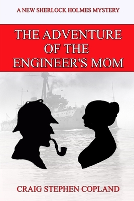 The Adventure of the Engineer's Mom: A New Sherlock Holmes Adventure by Craig Stephen Copland