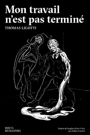 Mon travail n'est pas terminé: Et autres contes d'horreur en entreprise by Thomas Ligotti