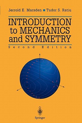 Introduction to Mechanics and Symmetry: A Basic Exposition of Classical Mechanical Systems by Tudor S. Ratiu, Jerrold E. Marsden