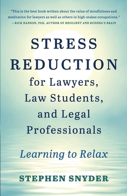 Stress Reduction for Lawyers, Law Students, and Legal Professionals: Learning to Relax by Stephen Snyder