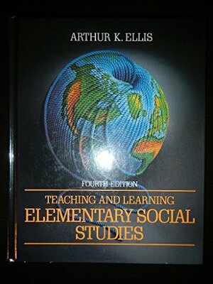 Teaching and Learning Elementary Social Studies by Arthur K. Ellis