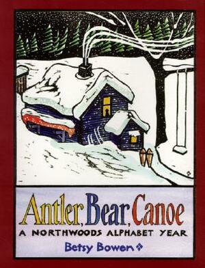 Antler, Bear, Canoe: A Northwoods Alphabet by Betsy Bowen