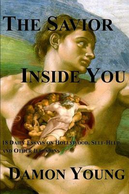 The Savior Inside You: 18 Daily Essays on Hollywood, Self-Help, and Other Illusions by Damon Young