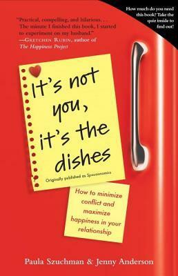 It's Not You, It's the Dishes (originally published as Spousonomics): How to Minimize Conflict and Maximize Happiness in Your Relationship by Paula Szuchman, Jenny Anderson