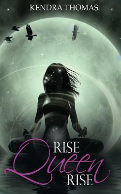 "Rise Queen Rise" by Kendra Thomas