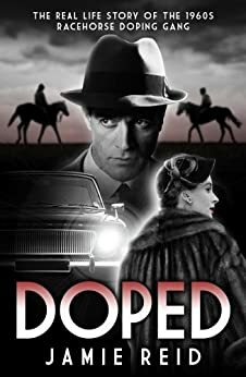 Doped: The Real Life Story of the 1960s Racehorse Doping Gang by Jamie Reid