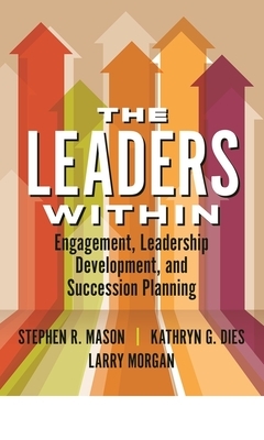 The Leaders Within: Engagement, Leadership Development, and Succession Planning by Stephen Mason