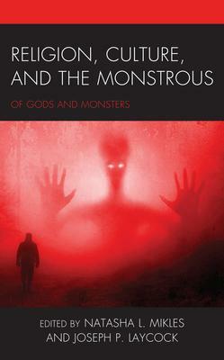 Religion, Culture, and the Monstrous: Of Gods and Monsters by Heidi Ippolito, Douglas E Cowan, Timothy Grieve-Carlson, Joseph P. Laycock, Madah Richey, Stéphan Sanchez, Whitney May, Leland Merritt, Justin Mullis, Eric D Mortensen, Frank Chu, Brandon R. Grafius, Lee Weiss, William Blake Smith, Natasha L Mikles, Wafi Momin