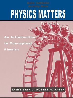 Activity Book to Accompany Physics Matters: An Introduction to Conceptual Physics, 1e by James Trefil, Robert M. Hazen, Michael Tammaro