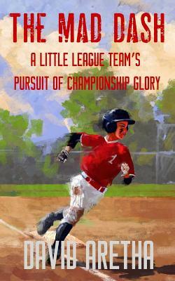 The Mad Dash: A Little League Team's Pursuit of Championship Glory by David Aretha