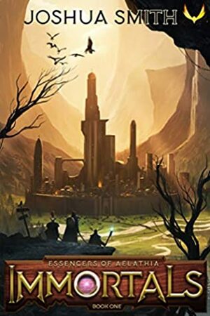 Immortals: An Epic Fantasy Adventure (Essencers of Aelathia Book 1) by Joshua Smith
