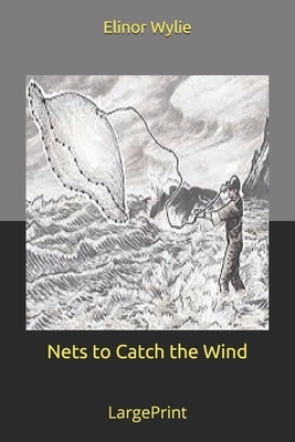 Nets to Catch the Wind: Large Print by Elinor Wylie