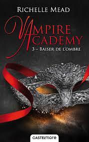 Vampire Academy T03 Baiser de L'Ombre by Richelle Mead