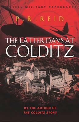 The Latter Days At Colditz by P.R. Reid