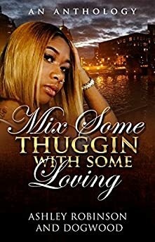 Mix some thuggin with some loving: an anthology by Ashley Robinson