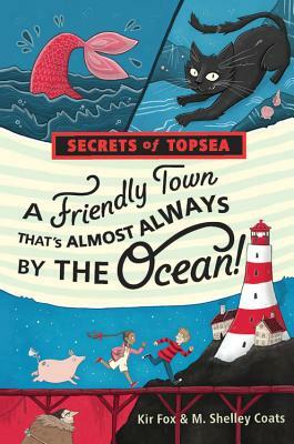 A Friendly Town That's Almost Always by the Ocean! by M. Shelley Coats, Kir Fox