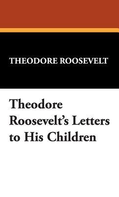 Theodore Roosevelt's Letters to His Children by Theodore Roosevelt