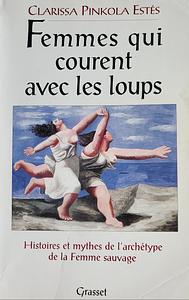 Femmes qui courent avec les loups: histoires et mythes de l'archétype de la femme sauvage by Clarissa Pinkola Estés