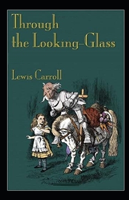 Through the Looking Glass Illustrated by Lewis Carroll