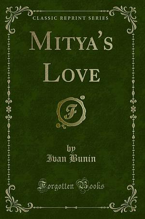 Mitya's Love by Ivan Alekseyevich Bunin, Ivan Alekseyevich Bunin