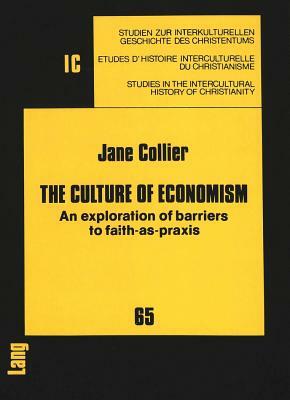 The Culture of Economism: An Exploration of Barriers to Faith-As-Praxis by Jane Collier