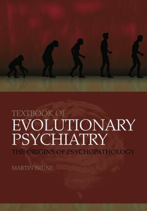 Textbook of Evolutionary Psychiatry: The Origins of Psychopathology by Martin Brüne